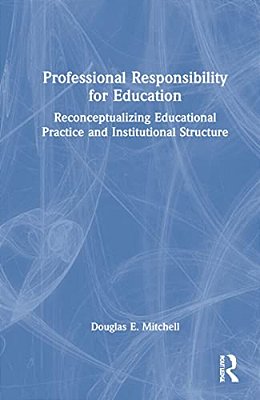 Professional Responsibility For Education: Reconceptualizing Educational Practice And Institutional Structure-..