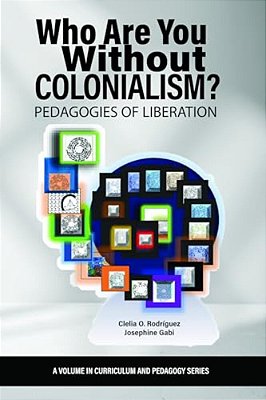 Who Are You Without Colonialism?: Pedagogies Of Liberation-..