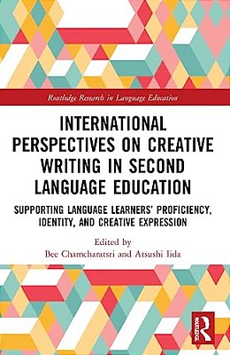 International Perspectives On Creative Writing In Second Language Education: Supporting Language Learners' Proficiency, Identity, And Creative Express-..