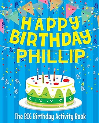 Happy Birthday Phillip - The Big Birthday Activity Book: Personalized Children's Activity Book-..
