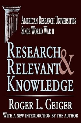 Research And Relevant Knowledge: American Research Universities Since World War II-..