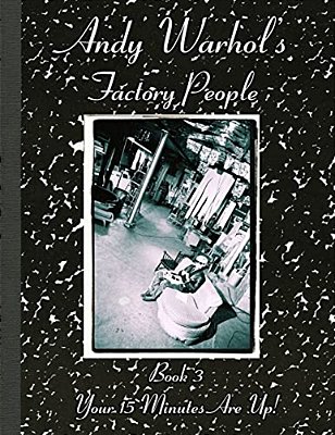 Andy Warhol's Factory People Book III: Your 15 Minutes Are Up!-..