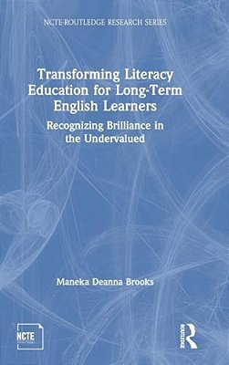 Transforming Literacy Education For Long-Term English Learners: Recognizing Brilliance In The Undervalued-..