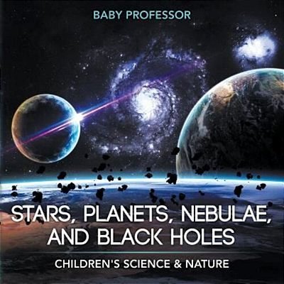 Stars, Planets, Nebulae, And Black Holes Children's Science & Nature-..