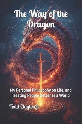 The Way Of The Dragon: My Personal Philosophy On Life, And Treating People Better As A World-..