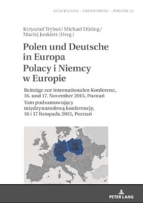Polen Und Deutsche In Europa Polacy I Niemcy W Europie: Beitraege Zur Internationalen Konferenz, 16. Und 17. November 2015, Poznan Tom Podsumowuj-..