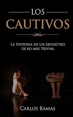 Los Cautivos: La Historia De Un Secuestro De Lo Mas Trivial-..
