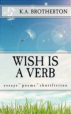 Wish Is A Verb: Essays Poems Shortfiction-..