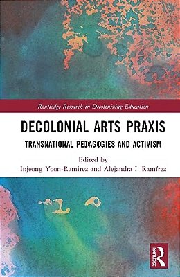Decolonial Arts Praxis: Transnational Pedagogies And Activism-..