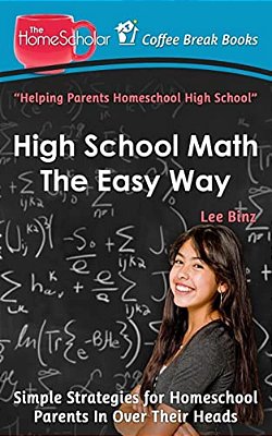 High School Math The Easy Way: Simple Strategies For Homeschool Parents In Over Their Heads-..