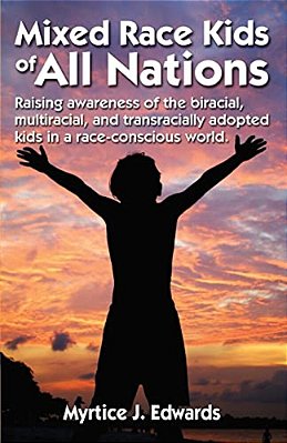 Mixed Race Kids Of All Nations: Raising Awareness Of The Biracial, Multiracial, And Transracially Adopted Kids In A Race-Conscious W-..