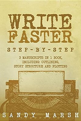 Write Faster: Step-By-step - 3 Manuscripts In 1 Book - Essential Speed Writing, Fast Writing And Smart Writing Tricks Any Writer Can Learn-..
