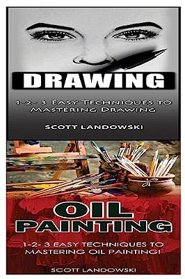 Drawing & Oil Painting: 1-2-3 Easy Techniques To Mastering Drawing! & 1-2-3 Easy Techniques To Mastering Oil Painting!-..