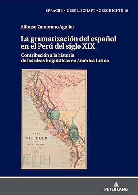 La Gramatización Del Español En El Perú Del Siglo XIX: Contribución A La Historia De Las Ideas Lingueísticas En América Latina-..