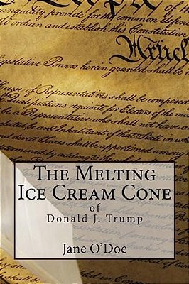 The Melting Ice Cream Cone Of Donald J. Trump-..