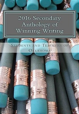 2016 Secondary Anthology Of Winning Writing: Oklahoma Writing Project-..