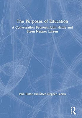 The Purposes Of Education: A Conversation Between John Hattie And Steen Nepper Larsen-..