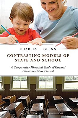 Contrasting Models Of State And School: A Comparative Historical Study Of Parental Choice And State Control-..