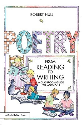 Poetry: From Reading To Writing: A Classroom Guide For Ages 7-11-..