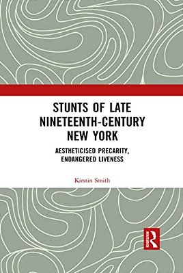 Stunts Of Late Nineteenth-Century New York: Aestheticised Precarity, Endangered Liveness-..