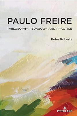 Paulo Freire: Philosophy, Pedagogy, And Practice-..