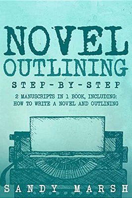 Novel Outlining: Step-By-step - 2 Manuscripts In 1 Book - Essential Novel Outline, Novel Chapter Planning And Fiction Book Outlining Tr-..