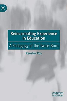 Reincarnating Experience In Education: A Pedagogy Of The Twice-Born-..