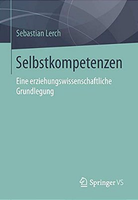 Selbstkompetenzen: Eine Erziehungswissenschaftliche Grundlegung-..