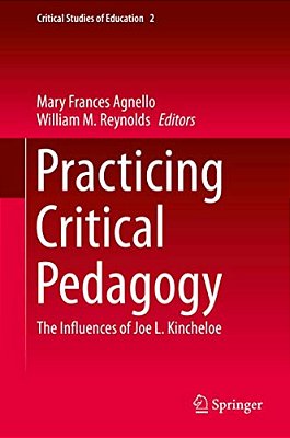 Practicing Critical Pedagogy: The Influences Of Joe L. Kincheloe-..