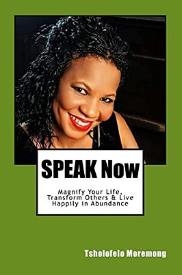 Speak Now: Magnify Your Life, Transform Others & Receive Your Blessings-..