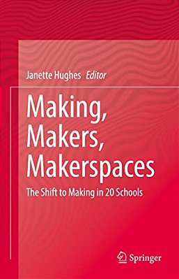 Making, Makers, Makerspaces: The Shift To Making In 20 Schools-..