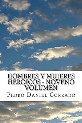 Hombres Y Mujeres Heroicos - Noveno Volumen: Noveno Volumen Del Sexto Libro Hechos Heroicos-..