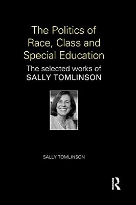The Politics Of Race, Class And Special Education: The Selected Works Of Sally Tomlinson-..