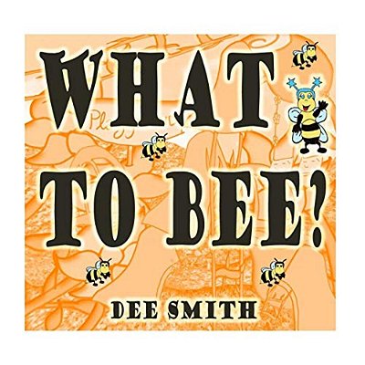 What To Bee?: A Rhyming Picture Book For Children That Encourages Good Virtues, Values And Behavior. -..
