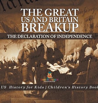 The Great US And Britain Breakup: The Declaration Of Independence - US History For Kids Children's History Books-..