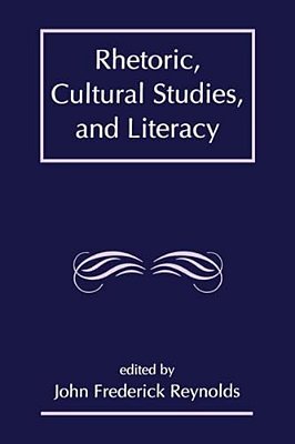 Rhetoric, Cultural Studies, And Literacy: Selected Papers From The 1994 Conference Of The Rhetoric Society Of America-..