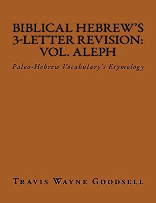 Biblical Hebrew's 3-Letter Revision: Vol. Aleph: Paleo-Hebrew Vocabulary's Etymology-..