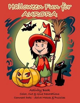 Halloween Fun For Aurora Activity Book: Color, Cut & Glue Decorations - Connect Dots - Solve Mazes & Puzzles-..