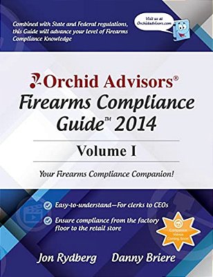 Orchid Advisors Firearms Compliance Guide 2014 Volume 1-..