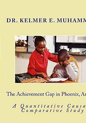 The Achievement Gap In Phoenix, Arizona: A Quantitave Causal-Comparative Study-..