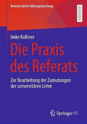 Die Praxis Des Referats: Zur Bearbeitung Der Zumutungen Der Universitären Lehre-..