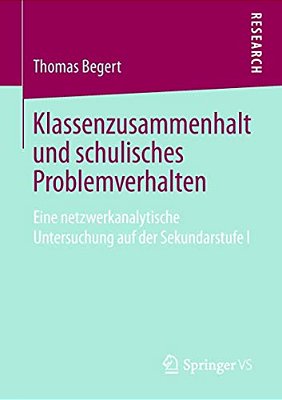 Klassenzusammenhalt Und Schulisches Problemverhalten: Eine Netzwerkanalytische Untersuchung Auf Der Sekundarstufe I-..