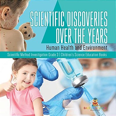 Scientific Discoveries Over The Years: Human Health And Environment Scientific Method Investigation Grade 3 Children's Science Education Books-..