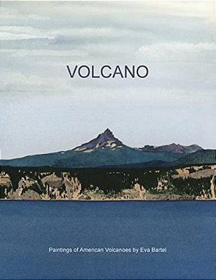 Volcano: Paintings Of American Volcanoes By Eva Bartel-..