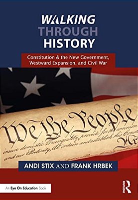 Walking Through History: Constitution & The New Government, Westward Expansion, And Civil War-..