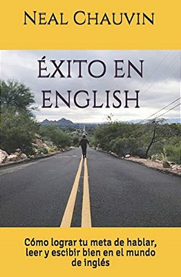 Éxito En English: Cómo Lograr Tu Meta De Hablar, Leer, Y Escibir Bien En El Mundo De Inglés-..
