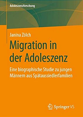 Migration In Der Adoleszenz: Eine Biographische Studie Zu Jungen Männern Aus Spätaussiedlerfamilien-..