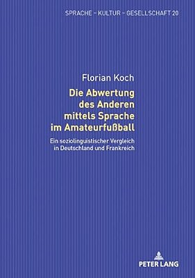 Die Abwertung Des Anderen Mittels Sprache Im Amateurfußball: Ein Soziolinguistischer Vergleich In Deutschland Und Frankreich-..