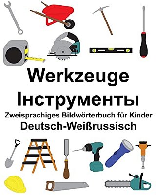 Deutsch-Weißrussisch Werkzeuge Zweisprachiges Bildwörterbuch Für Kinder-..
