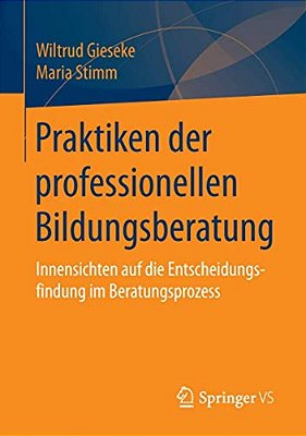 Praktiken Der Professionellen Bildungsberatung: Innensichten Auf Die Entscheidungsfindung Im Beratungsprozess-..